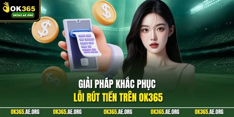 Giải pháp khắc phục lỗi rút tiền trên Ok365