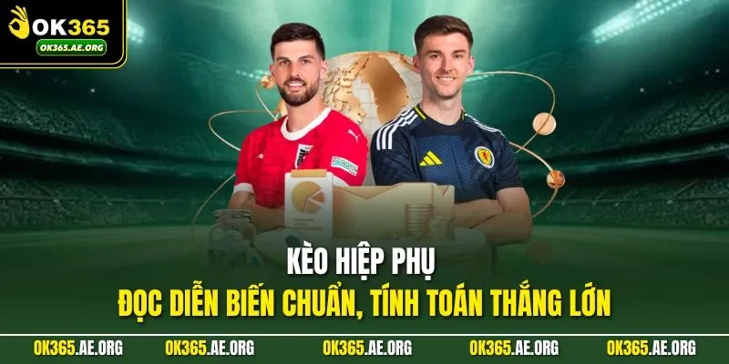 Kèo hiệp phụ mở ra cơ hội lớn